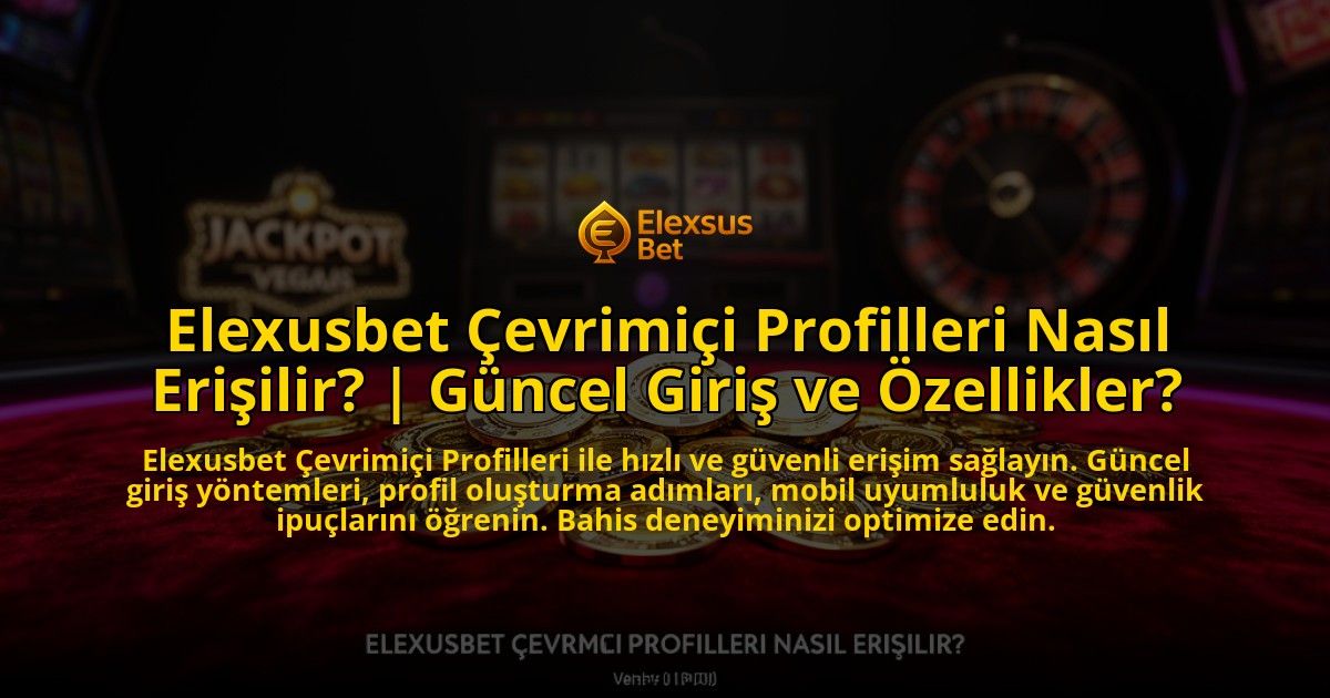 Elexusbet-Cevrimici-Profilleri-Nasil-Erisilir-Guncel-Giris-ve-Ozellikler-overlay-1769551666.jpg